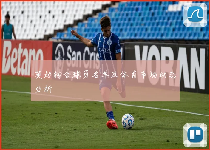 英超转会球员名单及体育市场动态分析