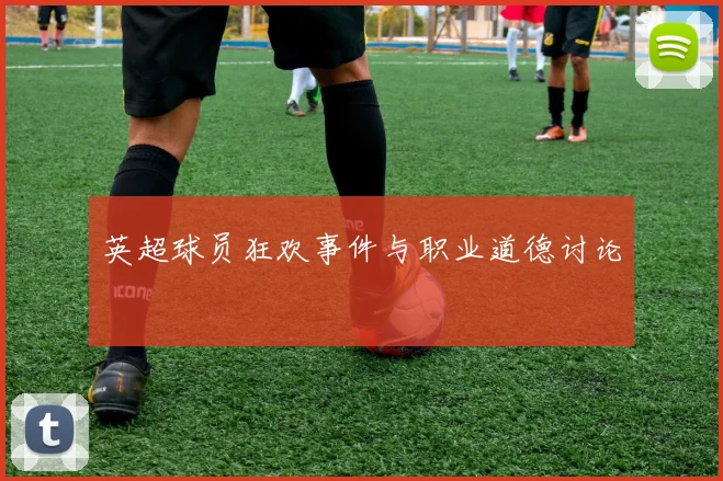 英超球员狂欢事件与职业道德讨论
