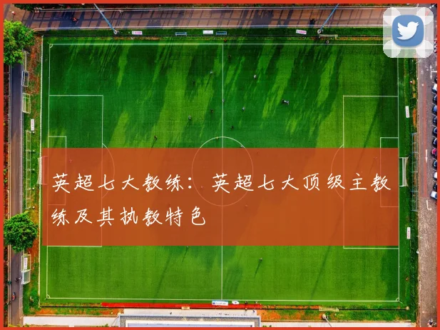 英超七大教练：英超七大顶级主教练及其执教特色